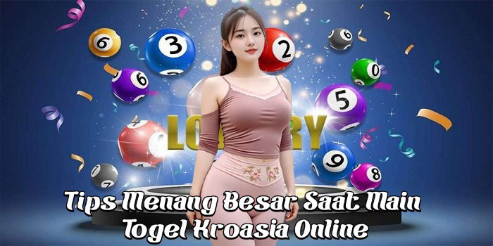 Tips Menang Besar Saat Main Togel Kroasia Online