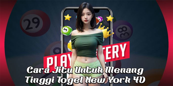 Cara Jitu Untuk Menang Tinggi Togel New York 4D
