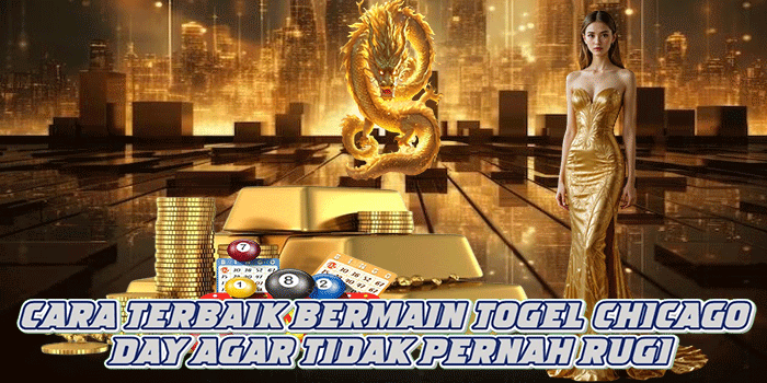 Cara Terbaik Bermain Togel Chicago Day Agar Tidak Pernah Rugi