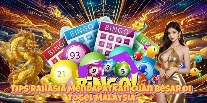 Tips Rahasia Mendapatkan Cuan Besar di Togel Malaysia